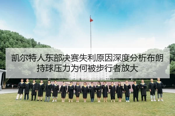 凯尔特人东部决赛失利原因深度分析布朗持球压力为何被步行者放大